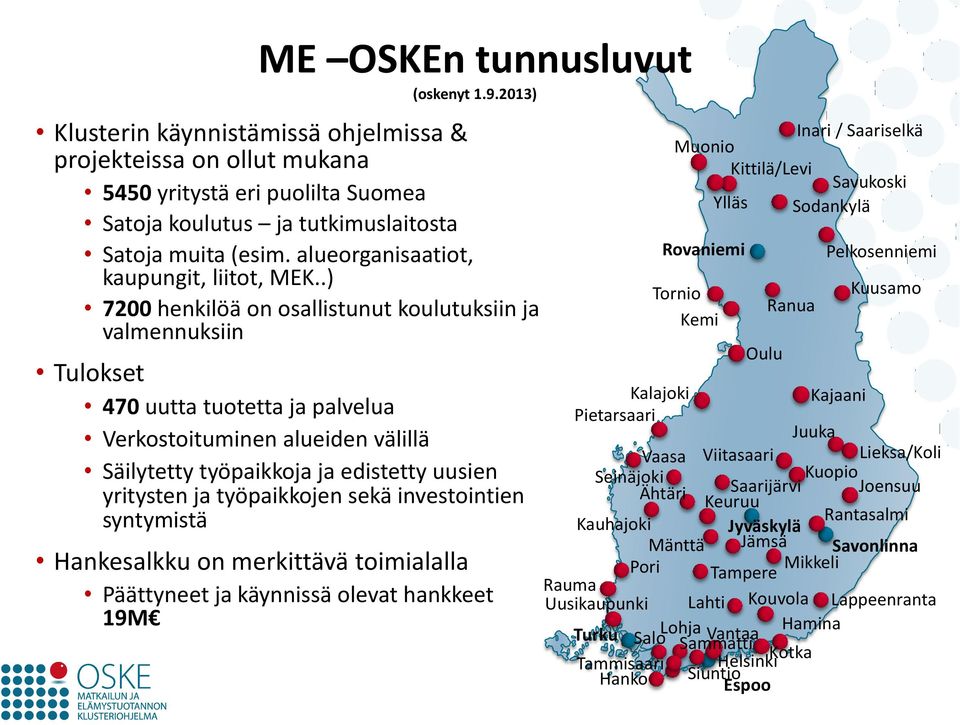 .) 7200 henkilöä on osallistunut koulutuksiin ja valmennuksiin Tulokset 470 uutta tuotetta ja palvelua Verkostoituminen alueiden välillä Säilytetty työpaikkoja ja edistetty uusien yritysten ja