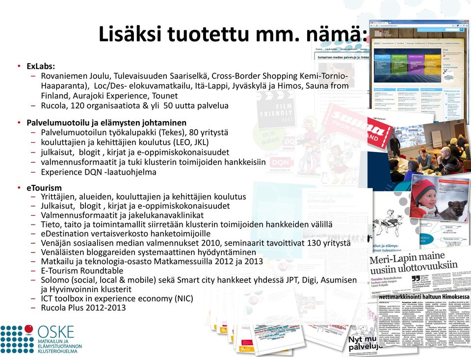 Experience, Tounet Rucola, 120 organisaatiota & yli 50 uutta palvelua Palvelumuotoilu ja elämysten johtaminen Palvelumuotoilun työkalupakki (Tekes), 80 yritystä kouluttajien ja kehittäjien koulutus