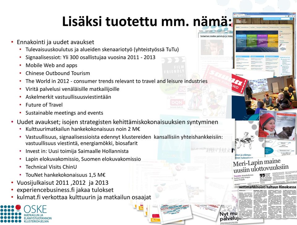 Tourism The World in 2012 - consumer trends relevant to travel and leisure industries Viritä palvelusi venäläisille matkailijoille Askelmerkit vastuullisuusviestintään Future of Travel Sustainable