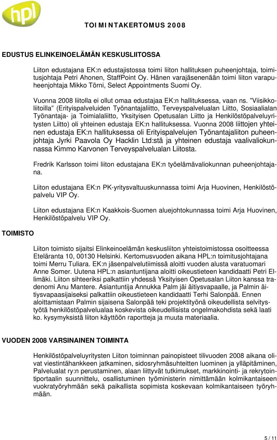 Viisikkoliitoilla (Erityispalveluiden Työnantajaliitto, Terveyspalvelualan Liitto, Sosiaalialan Työnantaja- ja Toimialaliitto, Yksityisen Opetusalan Liitto ja Henkilöstöpalveluyritysten Liitto) oli