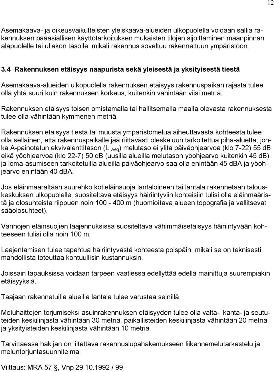 4 Rakennuksen etäisyys naapurista sekä yleisestä ja yksityisestä tiestä Asemakaava alueiden ulkopuolella rakennuksen etäisyys rakennuspaikan rajasta tulee olla yhtä suuri kuin rakennuksen korkeus,