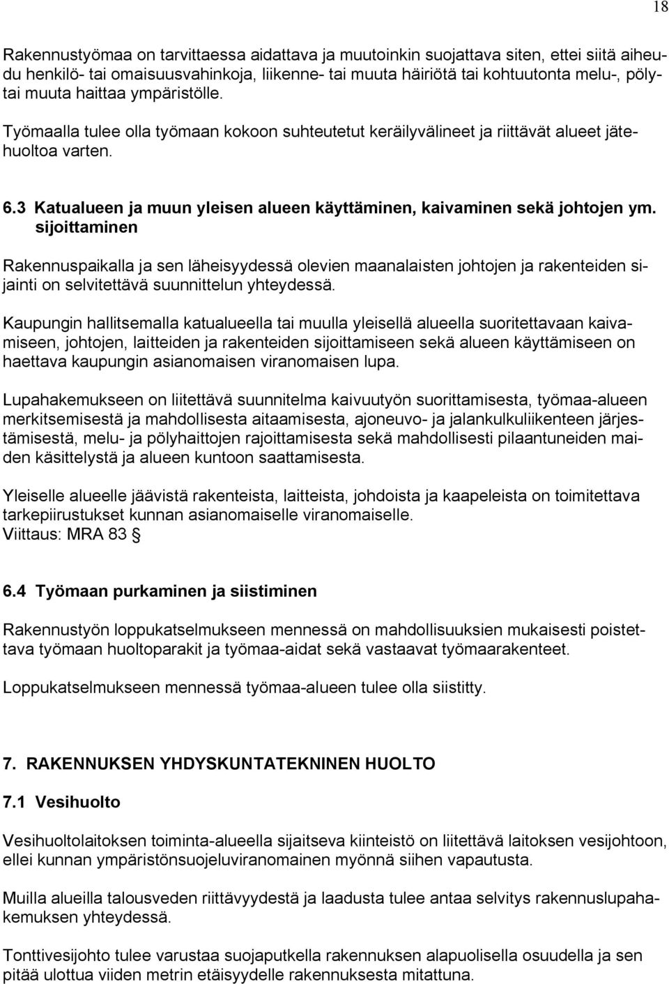 sijoittaminen Rakennuspaikalla ja sen läheisyydessä olevien maanalaisten johtojen ja rakenteiden sijainti on selvitettävä suunnittelun yhteydessä.