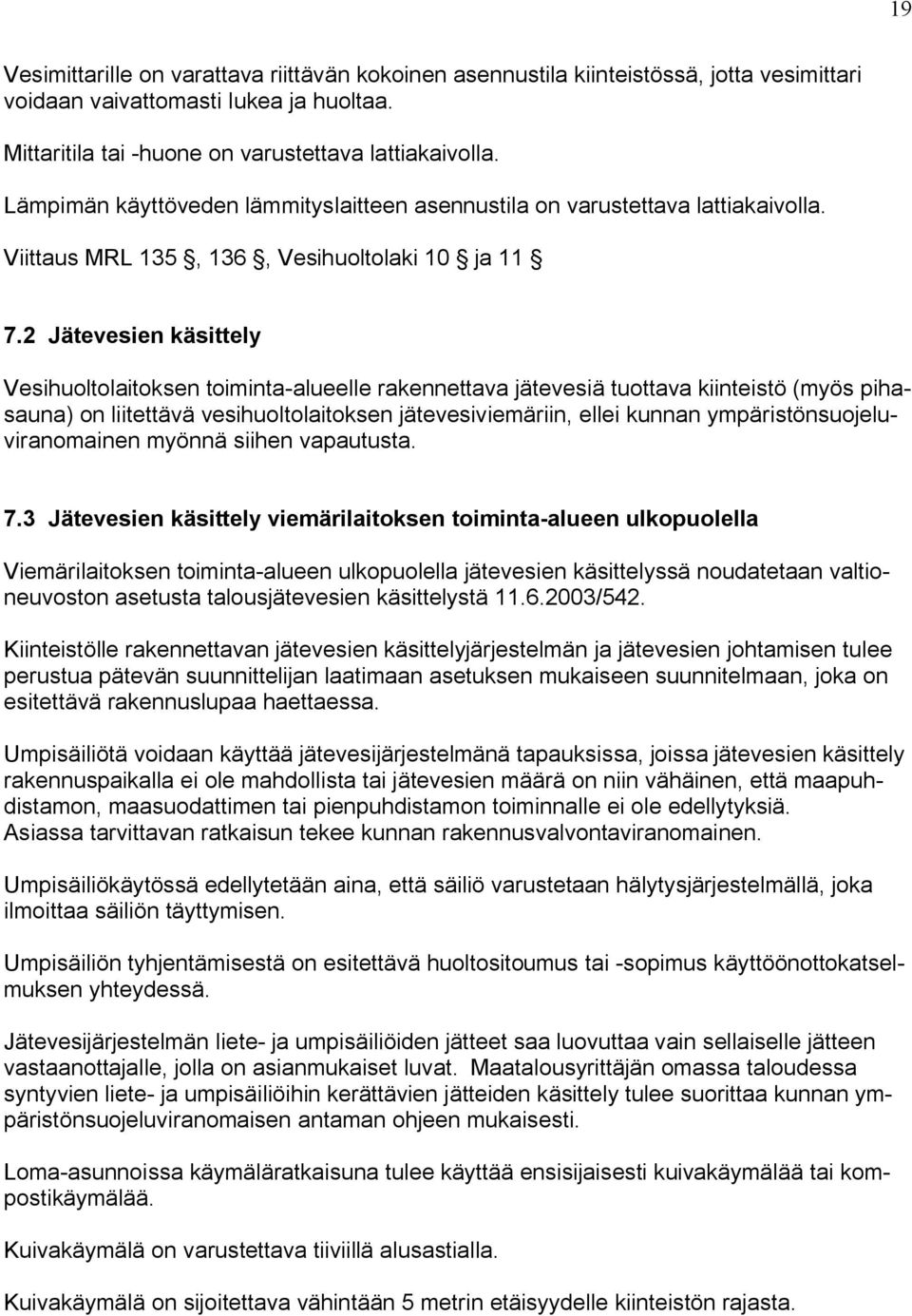 2 Jätevesien käsittely Vesihuoltolaitoksen toiminta alueelle rakennettava jätevesiä tuottava kiinteistö (myös pihasauna) on liitettävä vesihuoltolaitoksen jätevesiviemäriin, ellei kunnan