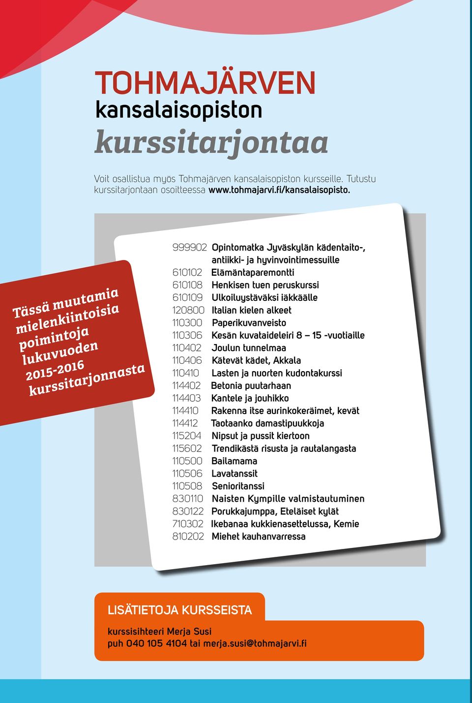 Henkisen tuen peruskurssi 610109 Ulkoiluystäväksi iäkkäälle 120800 Italian kielen alkeet 110300 Paperikuvanveisto 110306 Kesän kuvataideleiri 8 15 -vuotiaille 110402 Joulun tunnelmaa 110406 Kätevät