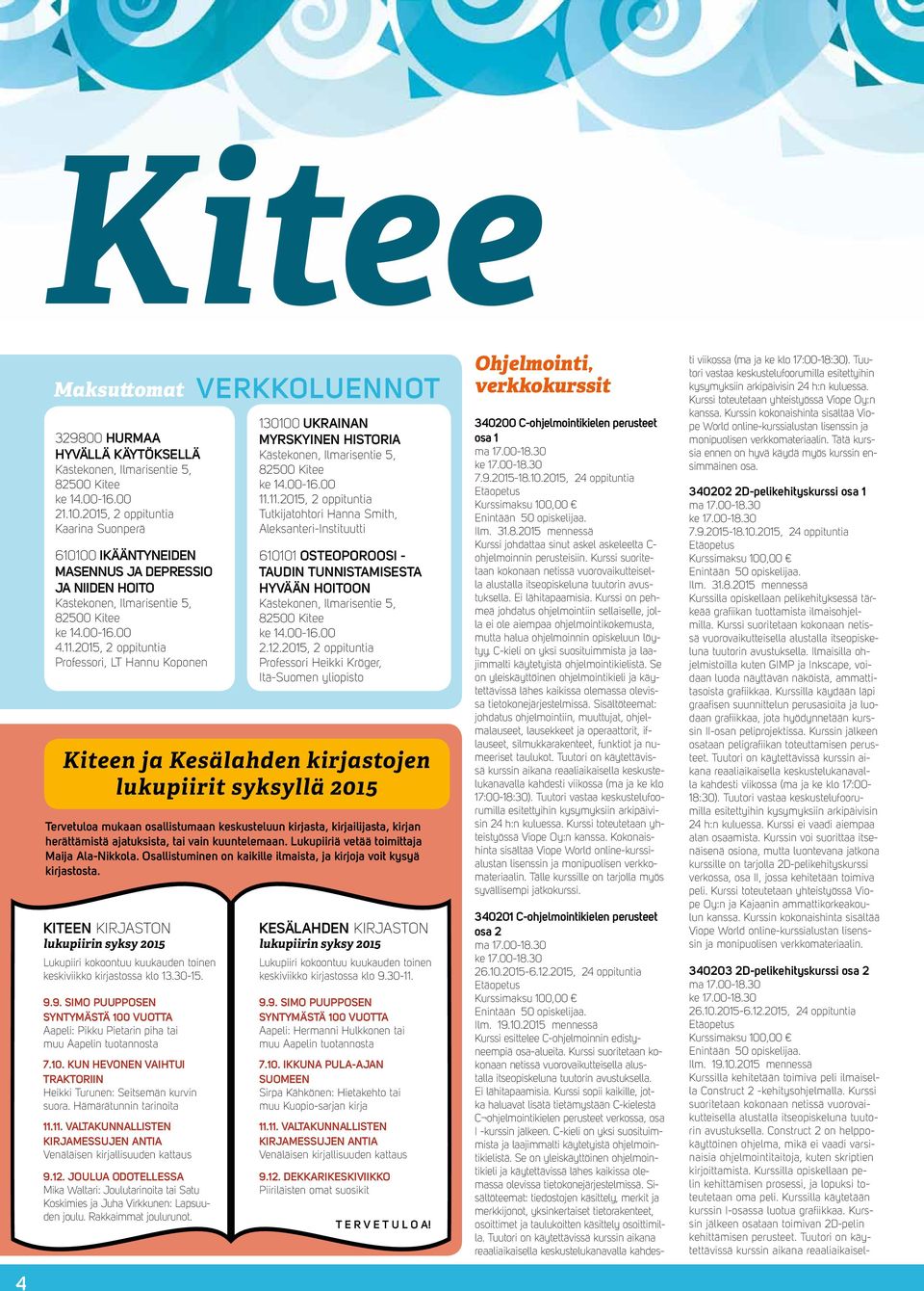 2015, 2 oppituntia Professori, LT Hannu Koponen Kiteen ja Kesälahden kirjastojen lukupiirit syksyllä 2015 Tervetuloa mukaan osallistumaan keskusteluun kirjasta, kirjailijasta, kirjan herättämistä