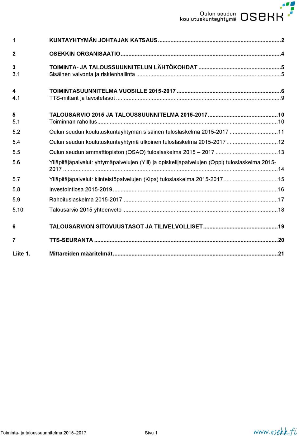 4 Oulun seudun kulutuskuntayhtymä ulkinen tulslaskelma 2015-2017... 12 5.5 Oulun seudun ammattipistn (OSAO) tulslaskelma 2015 2017... 13 5.