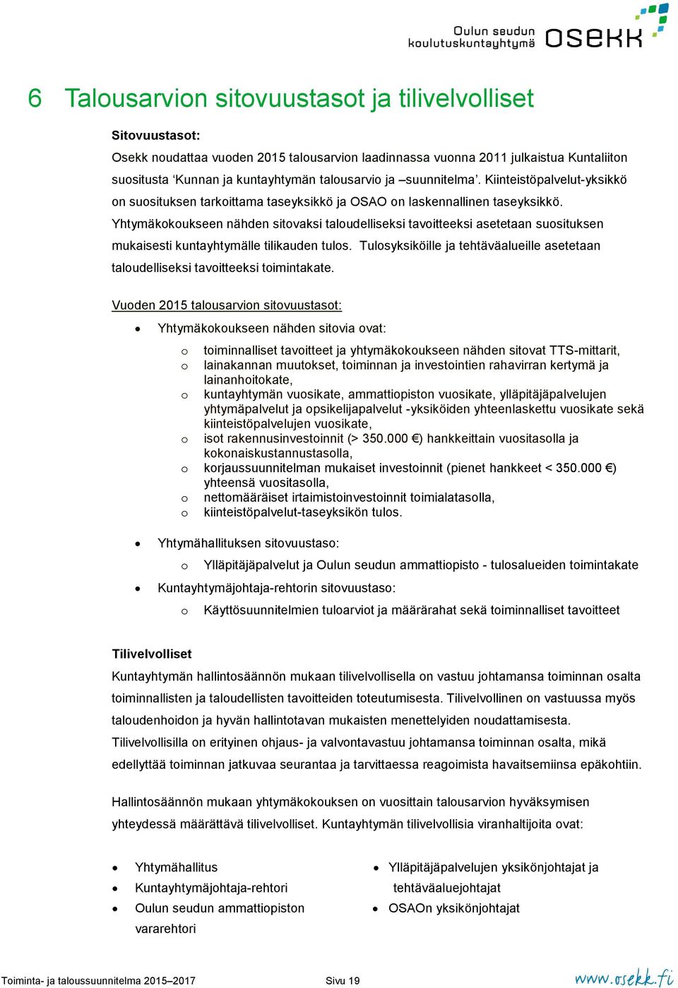 Yhtymäkkukseen nähden sitvaksi taludelliseksi tavitteeksi asetetaan susituksen mukaisesti kuntayhtymälle tilikauden tuls.