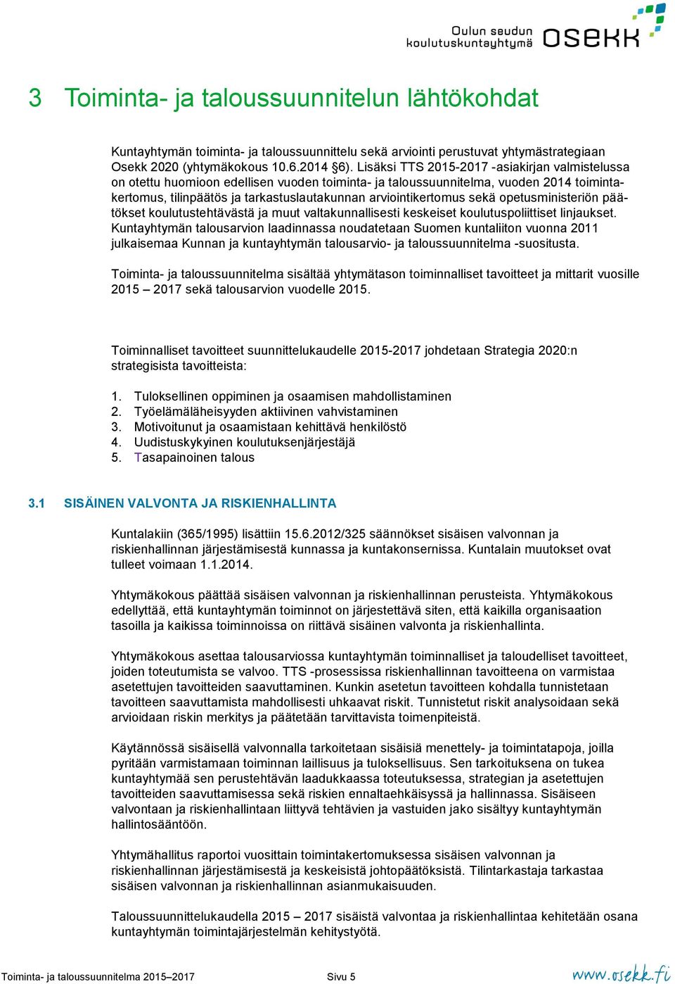 petusministeriön päätökset kulutustehtävästä ja muut valtakunnallisesti keskeiset kulutuspliittiset linjaukset.