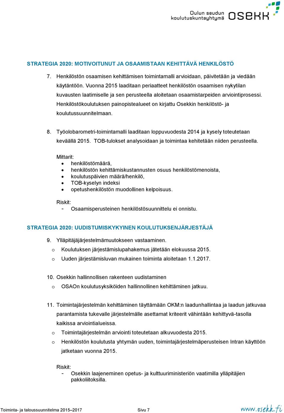 Henkilöstökulutuksen painpistealueet n kirjattu Osekkin henkilöstö- ja kulutussuunnitelmaan. 8. Työlbarmetri-timintamalli laaditaan lppuvudesta 2014 ja kysely tteutetaan keväällä 2015.