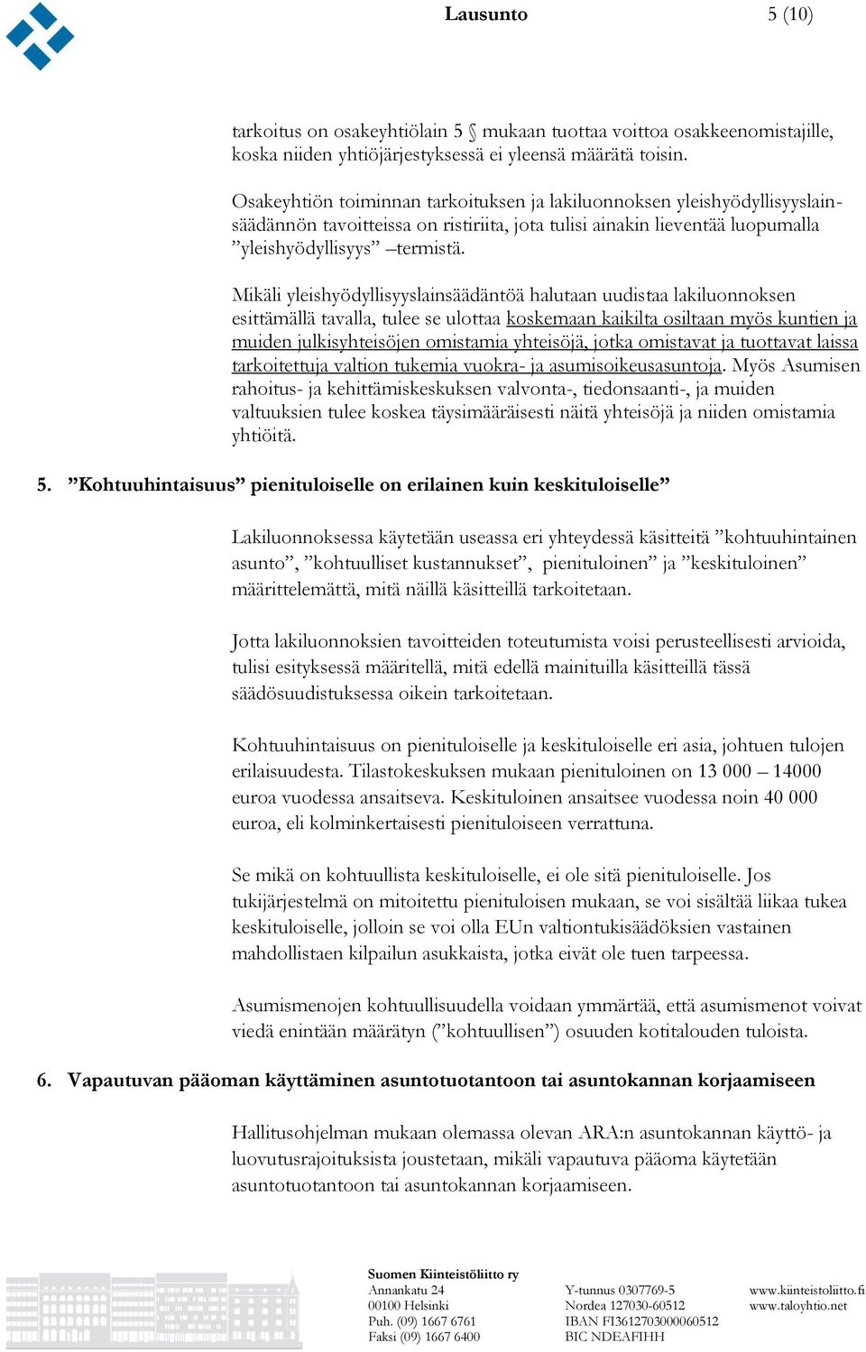 Mikäli yleishyödyllisyyslainsäädäntöä halutaan uudistaa lakiluonnoksen esittämällä tavalla, tulee se ulottaa koskemaan kaikilta osiltaan myös kuntien ja muiden julkisyhteisöjen omistamia yhteisöjä,