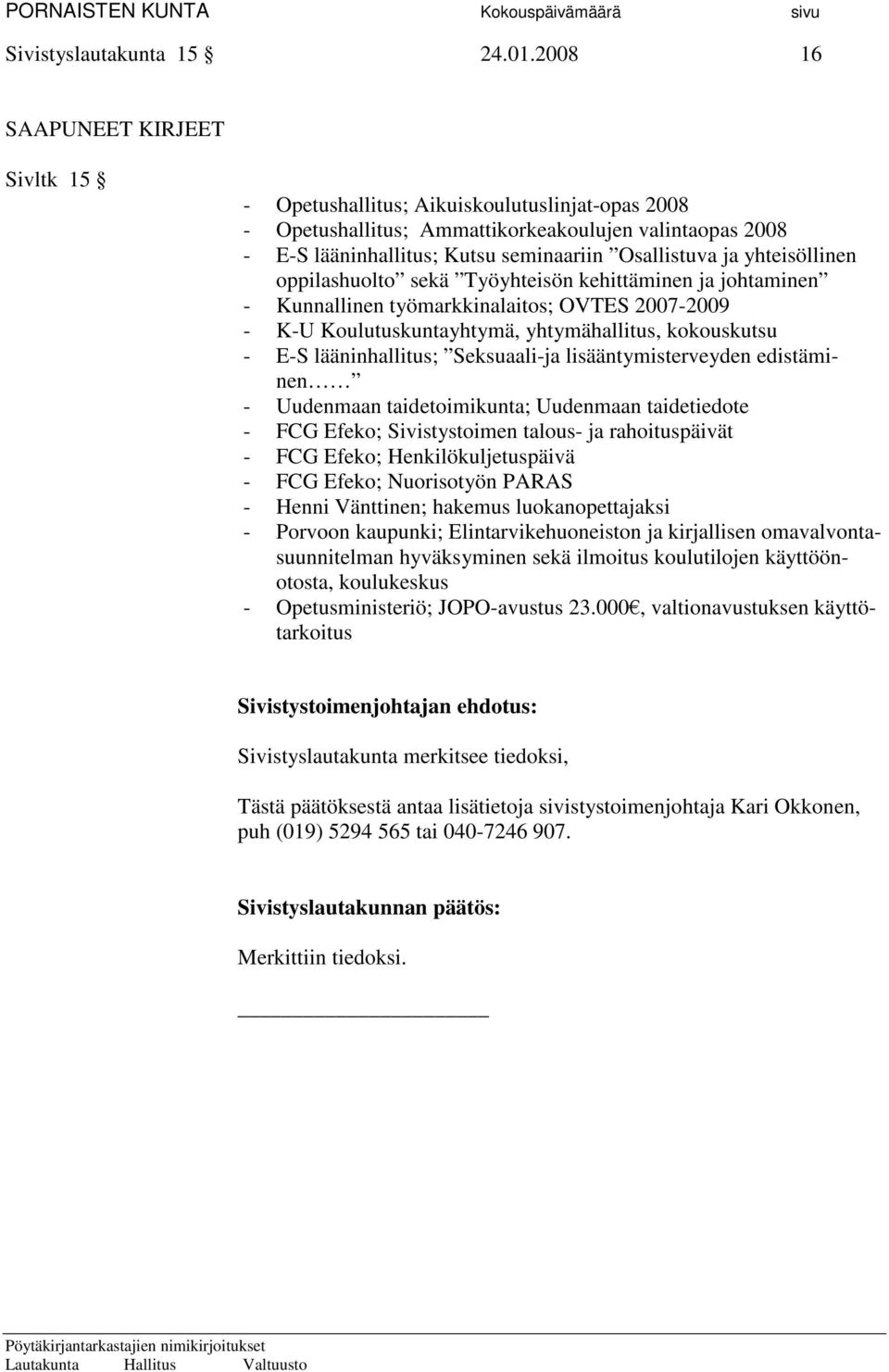 yhteisöllinen oppilashuolto sekä Työyhteisön kehittäminen ja johtaminen - Kunnallinen työmarkkinalaitos; OVTES 2007-2009 - K-U Koulutuskuntayhtymä, yhtymähallitus, kokouskutsu - E-S lääninhallitus;