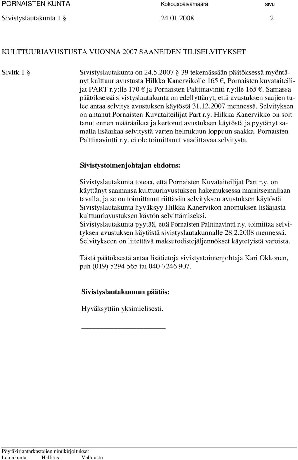 Samassa päätöksessä sivistyslautakunta on edellyttänyt, että avustuksen saajien tulee antaa selvitys avustuksen käytöstä 31.12.2007 mennessä. Selvityksen on antanut Pornaisten Kuvataiteilijat Part r.