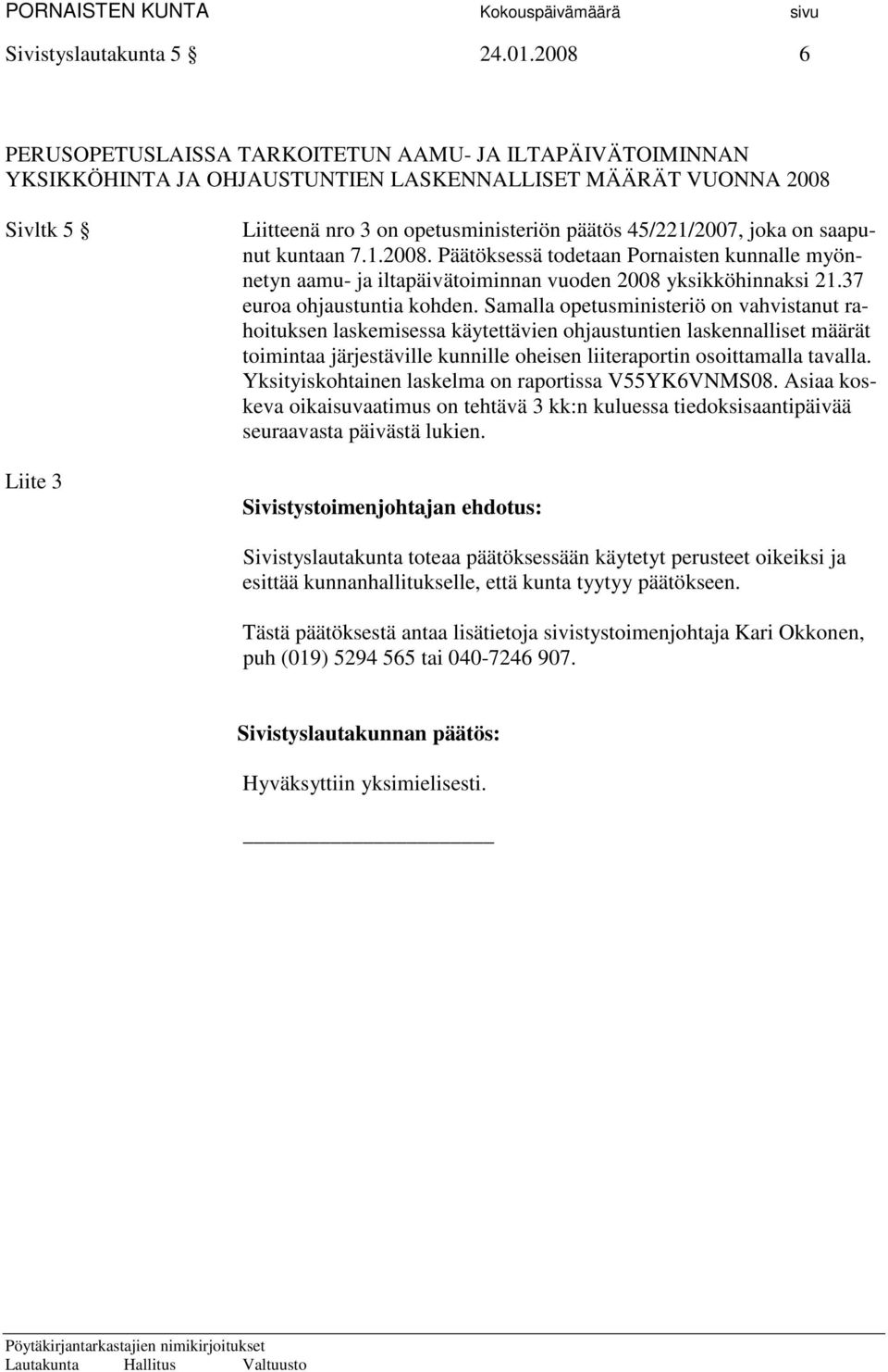 45/221/2007, joka on saapunut kuntaan 7.1.2008. Päätöksessä todetaan Pornaisten kunnalle myönnetyn aamu- ja iltapäivätoiminnan vuoden 2008 yksikköhinnaksi 21.37 euroa ohjaustuntia kohden.