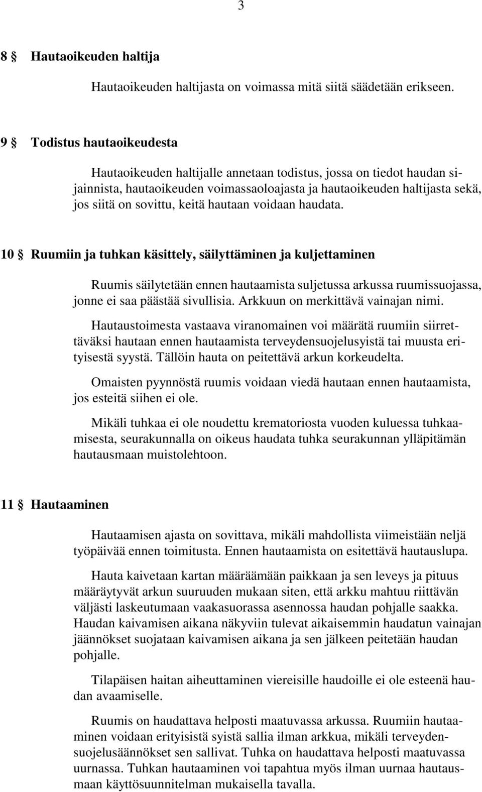 keitä hautaan voidaan haudata. 10 Ruumiin ja tuhkan käsittely, säilyttäminen ja kuljettaminen Ruumis säilytetään ennen hautaamista suljetussa arkussa ruumissuojassa, jonne ei saa päästää sivullisia.