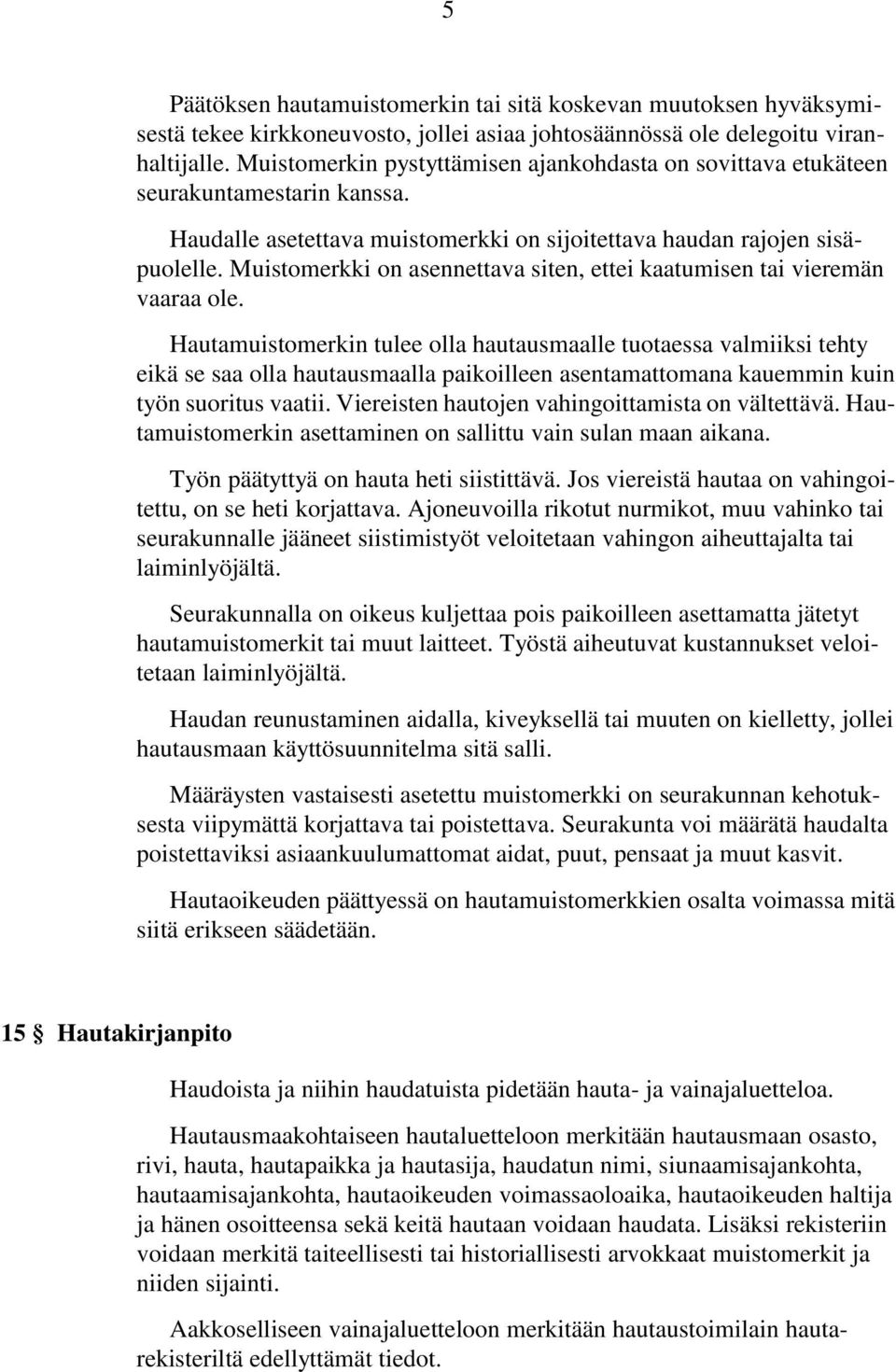 Muistomerkki on asennettava siten, ettei kaatumisen tai vieremän vaaraa ole.