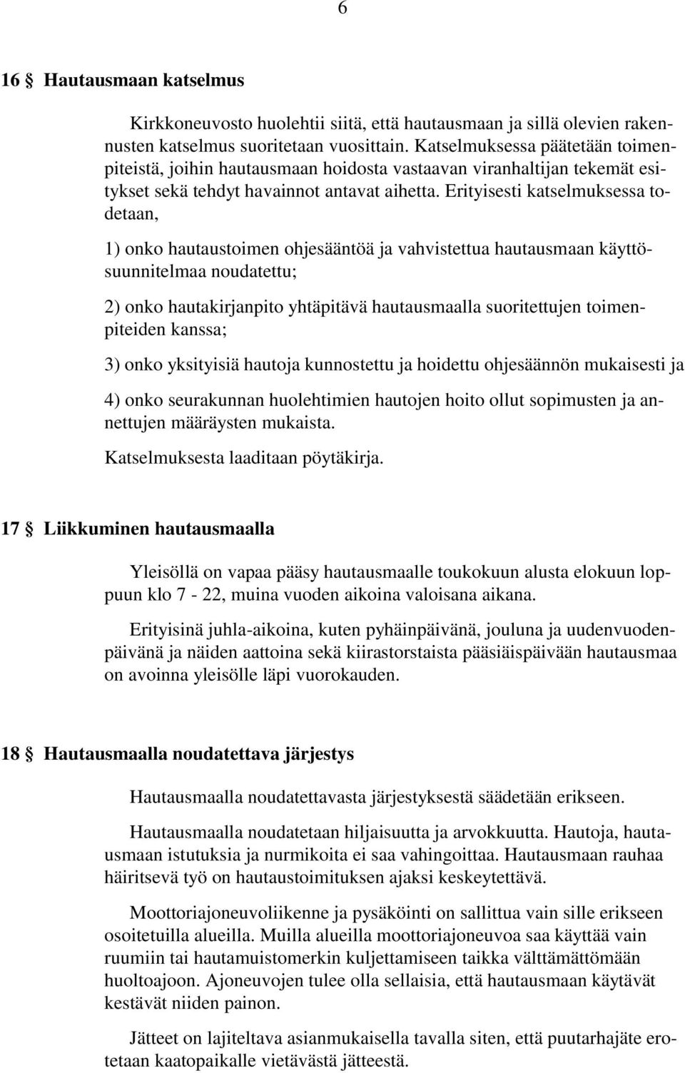 Erityisesti katselmuksessa todetaan, 1) onko hautaustoimen ohjesääntöä ja vahvistettua hautausmaan käyttösuunnitelmaa noudatettu; 2) onko hautakirjanpito yhtäpitävä hautausmaalla suoritettujen