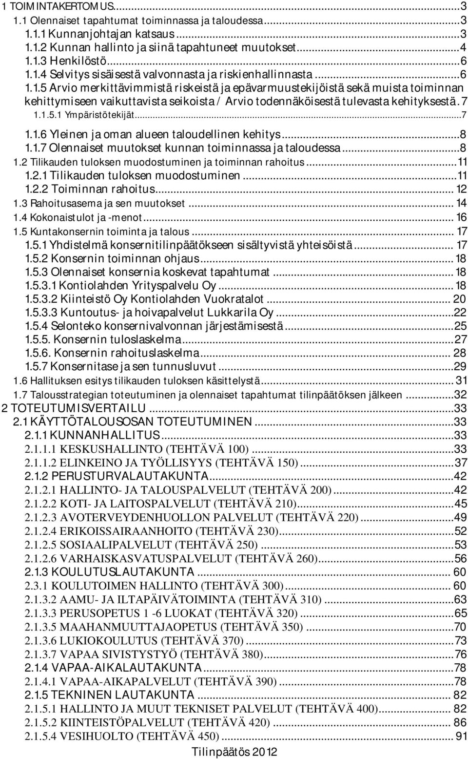 ..7 1.1.6 Yleinen ja oman alueen taloudellinen kehitys... 8 1.1.7 Olennaiset muutokset kunnan toiminnassa ja taloudessa... 8 1.2 Tilikauden tuloksen muodostuminen ja toiminnan rahoitus... 11 1.2.1 Tilikauden tuloksen muodostuminen.