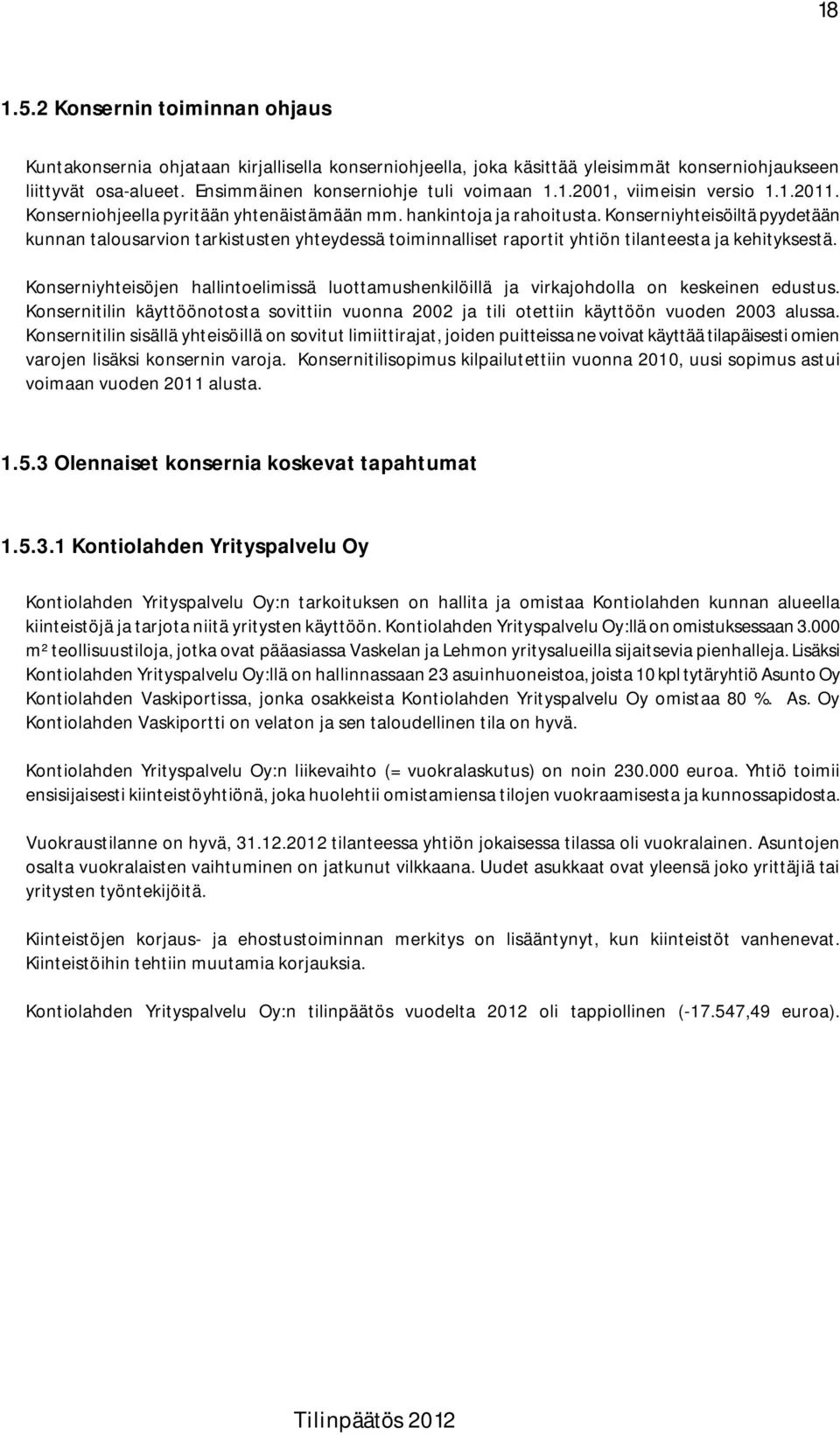 Konserniyhteisöiltä pyydetään kunnan talousarvion tarkistusten yhteydessä toiminnalliset raportit yhtiön tilanteesta ja kehityksestä.