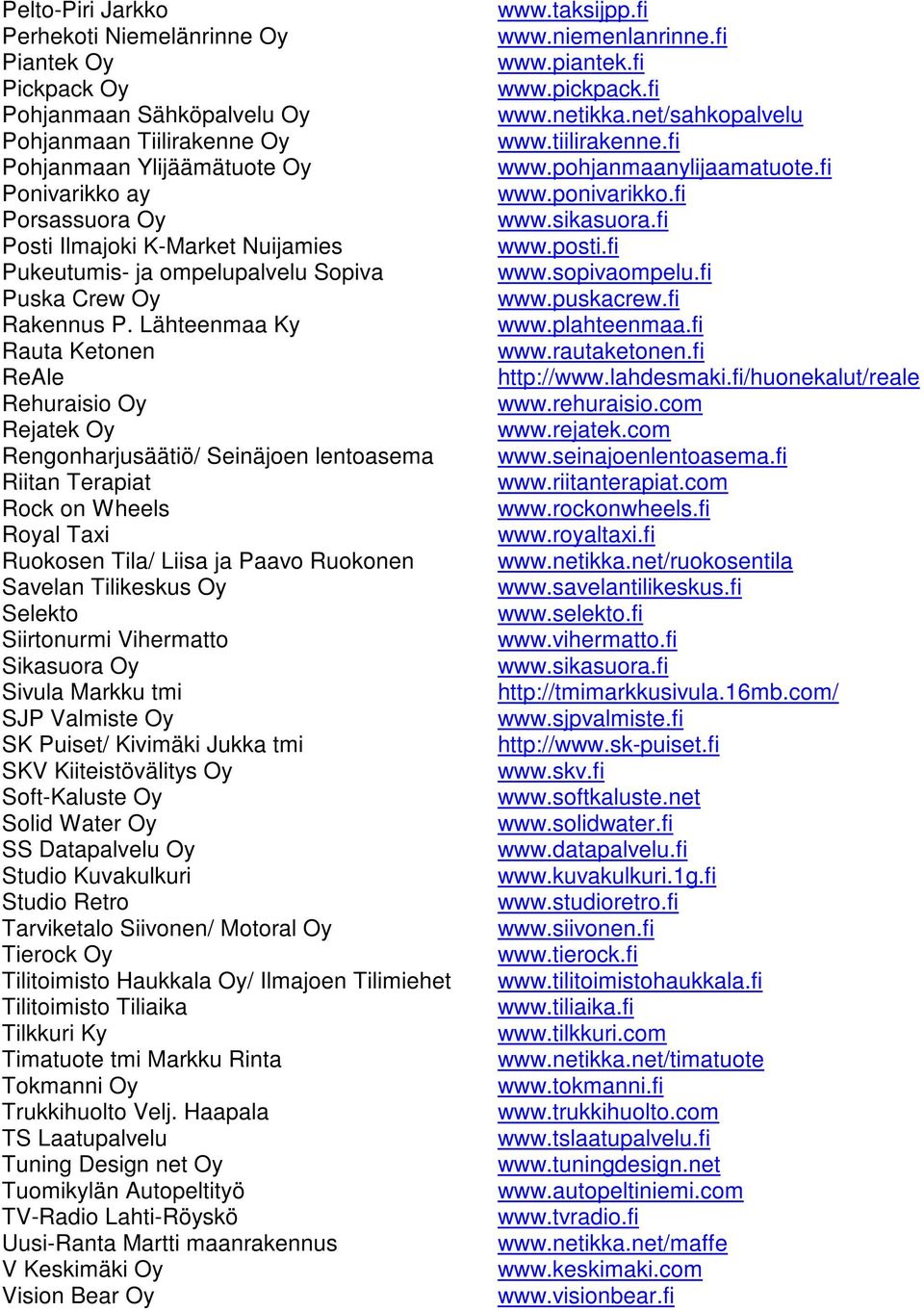 Lähteenmaa Ky Rauta Ketonen ReAle Rehuraisio Oy Rejatek Oy Rengonharjusäätiö/ Seinäjoen lentoasema Riitan Terapiat Rock on Wheels Royal Taxi Ruokosen Tila/ Liisa ja Paavo Ruokonen Savelan Tilikeskus