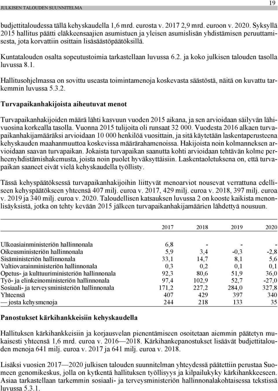 Kuntatalouden osalta sopeutustoimia tarkastellaan luvussa 6.2. ja koko julkisen talouden tasolla luvussa 8.1.