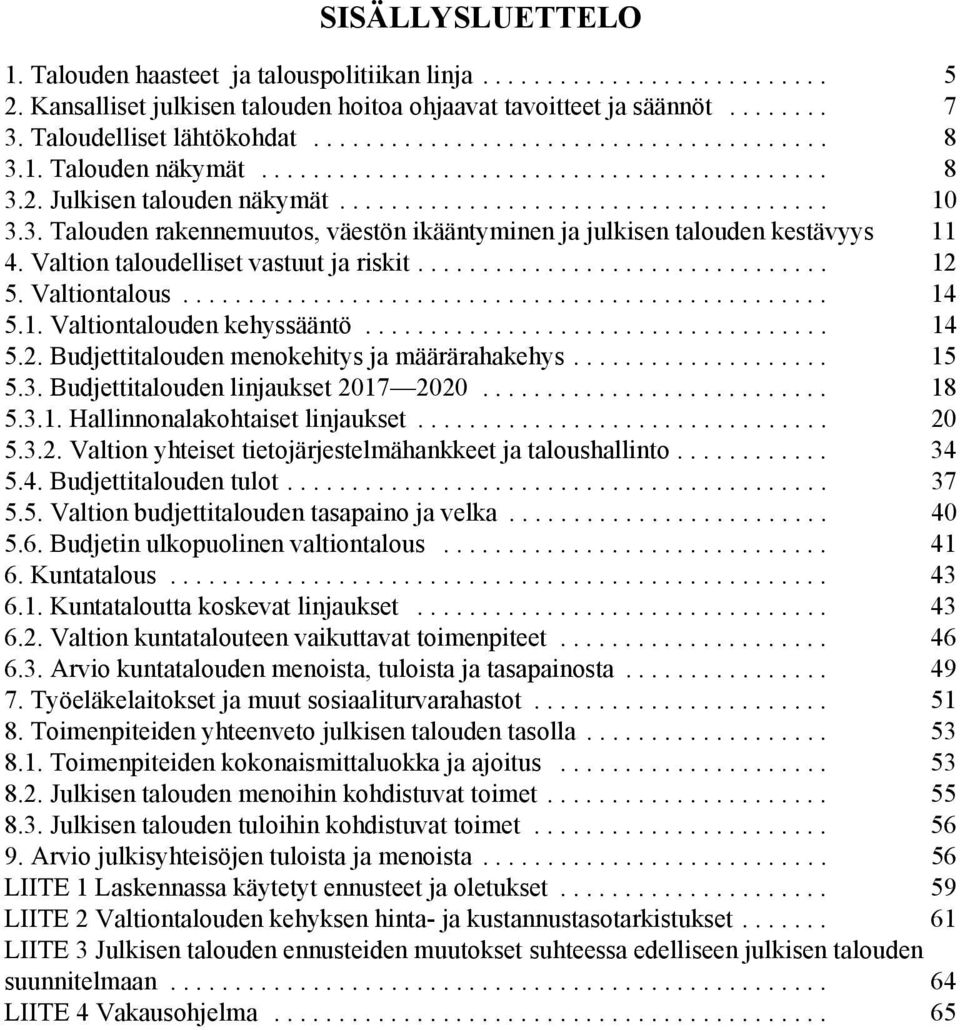 3. Talouden rakennemuutos, väestön ikääntyminen ja julkisen talouden kestävyys 11 4. Valtion taloudelliset vastuut ja riskit................................ 12 5. Valtiontalous.................................................. 14 5.