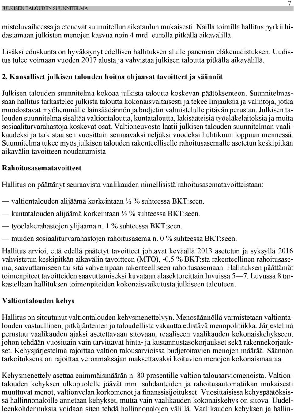 Uudistus tulee voimaan vuoden 2017 alusta ja vahvistaa julkisen taloutta pitkällä aikavälillä. 2. Kansalliset julkisen talouden hoitoa ohjaavat tavoitteet ja säännöt Julkisen talouden suunnitelma kokoaa julkista taloutta koskevan päätöksenteon.