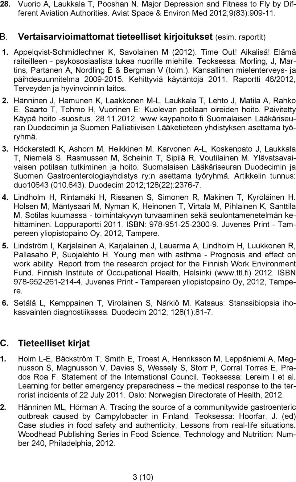 Teoksessa: Morling, J, Martins, Partanen A, Nordling E & Bergman V (toim.). Kansallinen mielenterveys- ja päihdesuunnitelma 2009-2015. Kehittyviä käytäntöjä 2011.