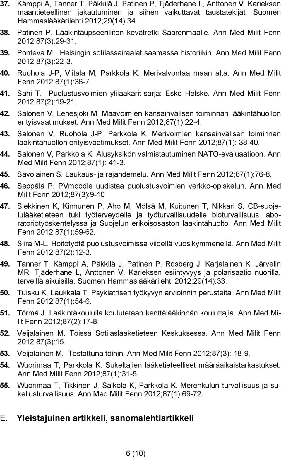 Ruohola J-P, Viitala M, Parkkola K. Merivalvontaa maan alta. Ann Med Milit Fenn 2012;87(1):36-7. 41. Sahi T. Puolustusvoimien ylilääkärit-sarja: Esko Helske. Ann Med Milit Fenn 2012;87(2):19-21. 42.