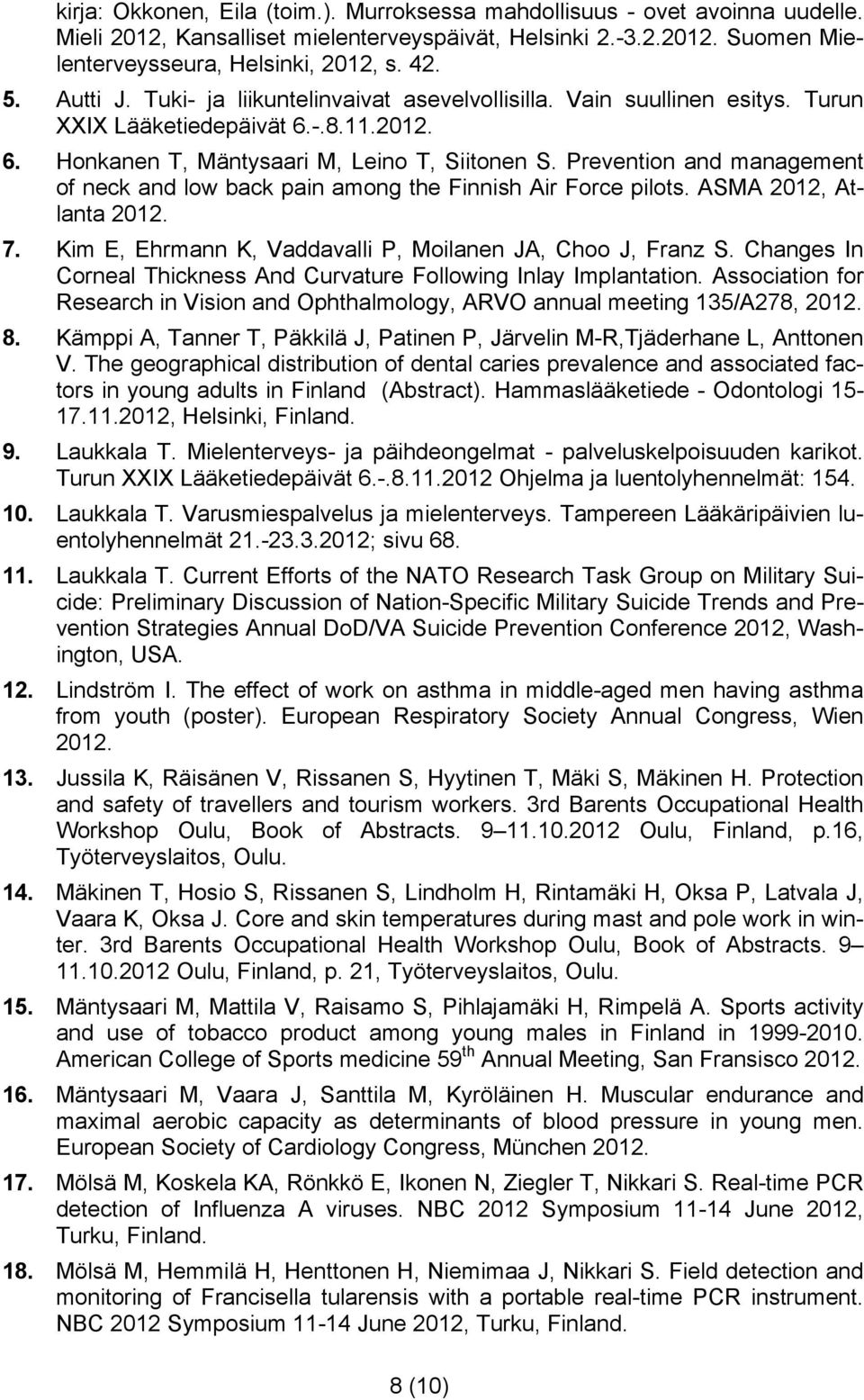 Prevention and management of neck and low back pain among the Finnish Air Force pilots. ASMA 2012, Atlanta 2012. 7. Kim E, Ehrmann K, Vaddavalli P, Moilanen JA, Choo J, Franz S.