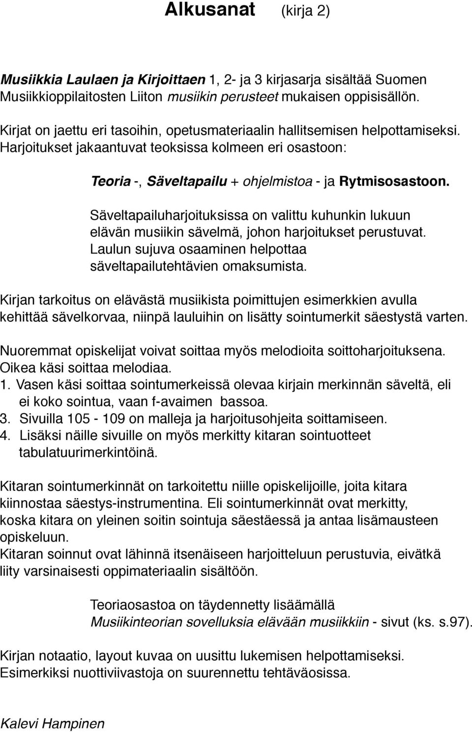 !! Säveltapailuharoituksissa on valittu kuhunkin lukuun!! elävän musiikin sävelmä, ohon haroitukset perustuvat.!! Laulun suuva osaaminen helpottaa!! säveltapailutehtävien omaksumista.