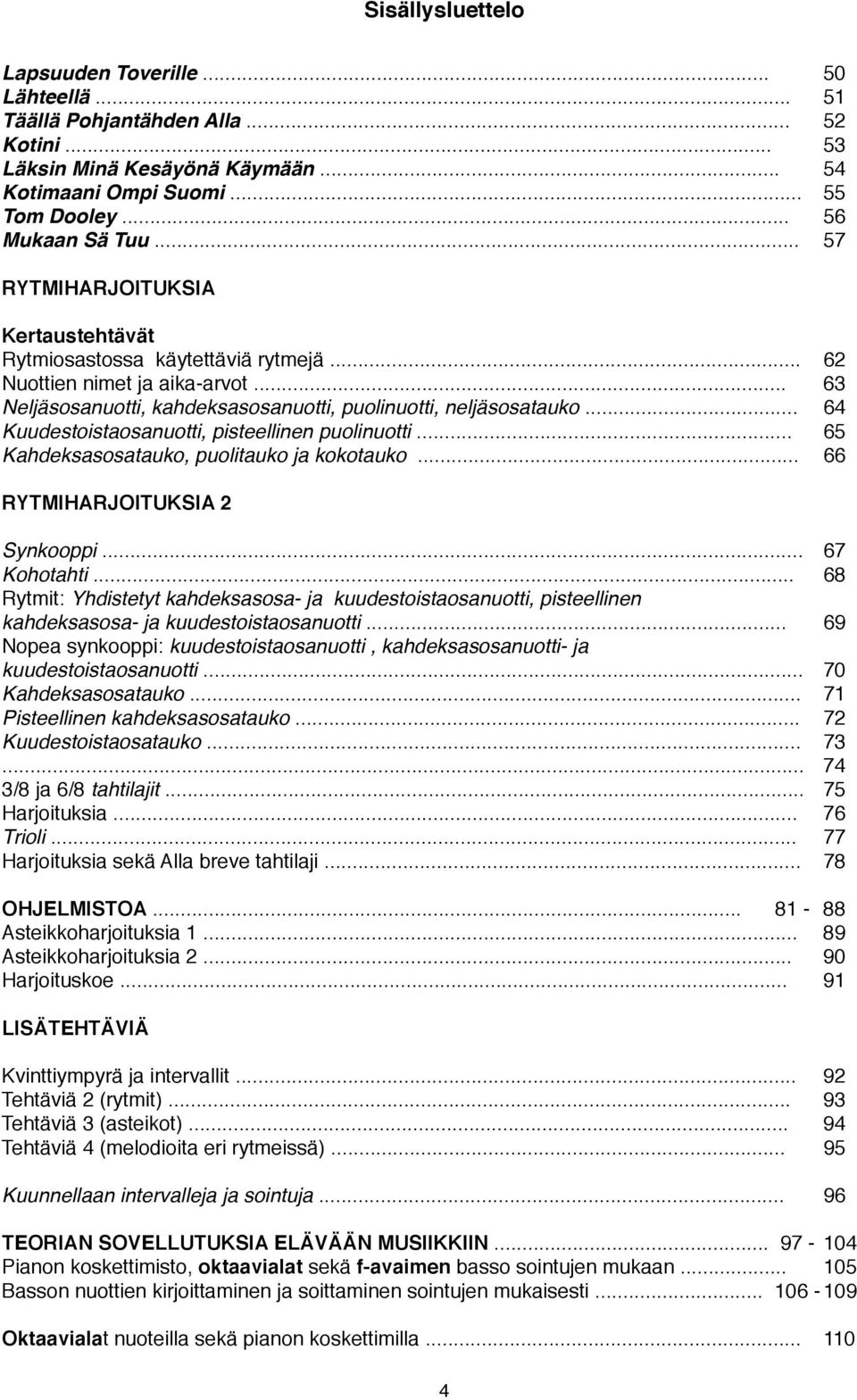 ..! Kuudestoistaosanuotti, pisteellinen puolinuotti...! Kahdeksasosatauko, puolitauko a kokotauko...! RYTMIHROITUKSI Synkooppi...! 7 Kohotahti.