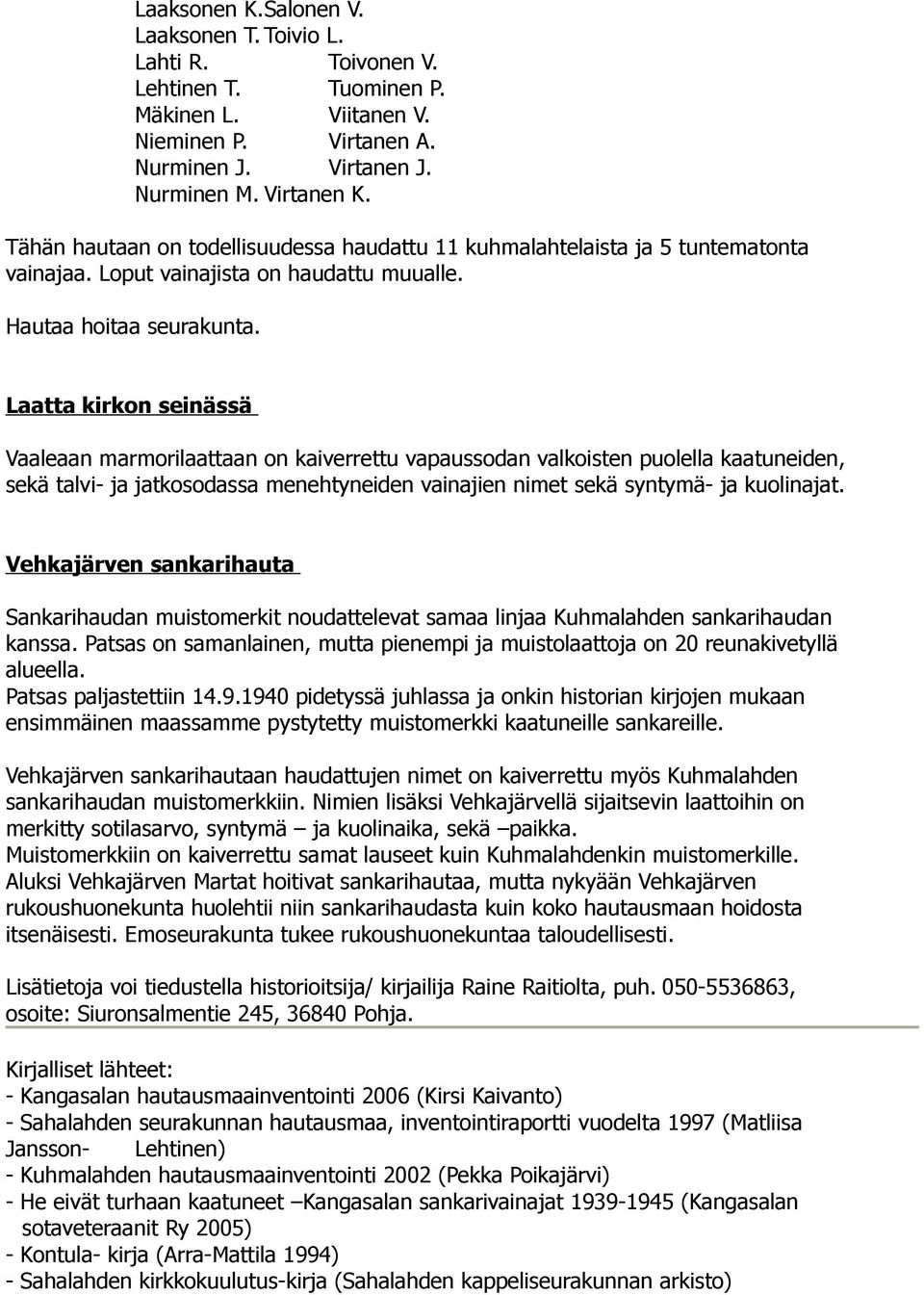Laatta kirkon seinässä Vaaleaan marmorilaattaan on kaiverrettu vapaussodan valkoisten puolella kaatuneiden, sekä talvi- ja jatkosodassa menehtyneiden vainajien nimet sekä syntymä- ja kuolinajat.
