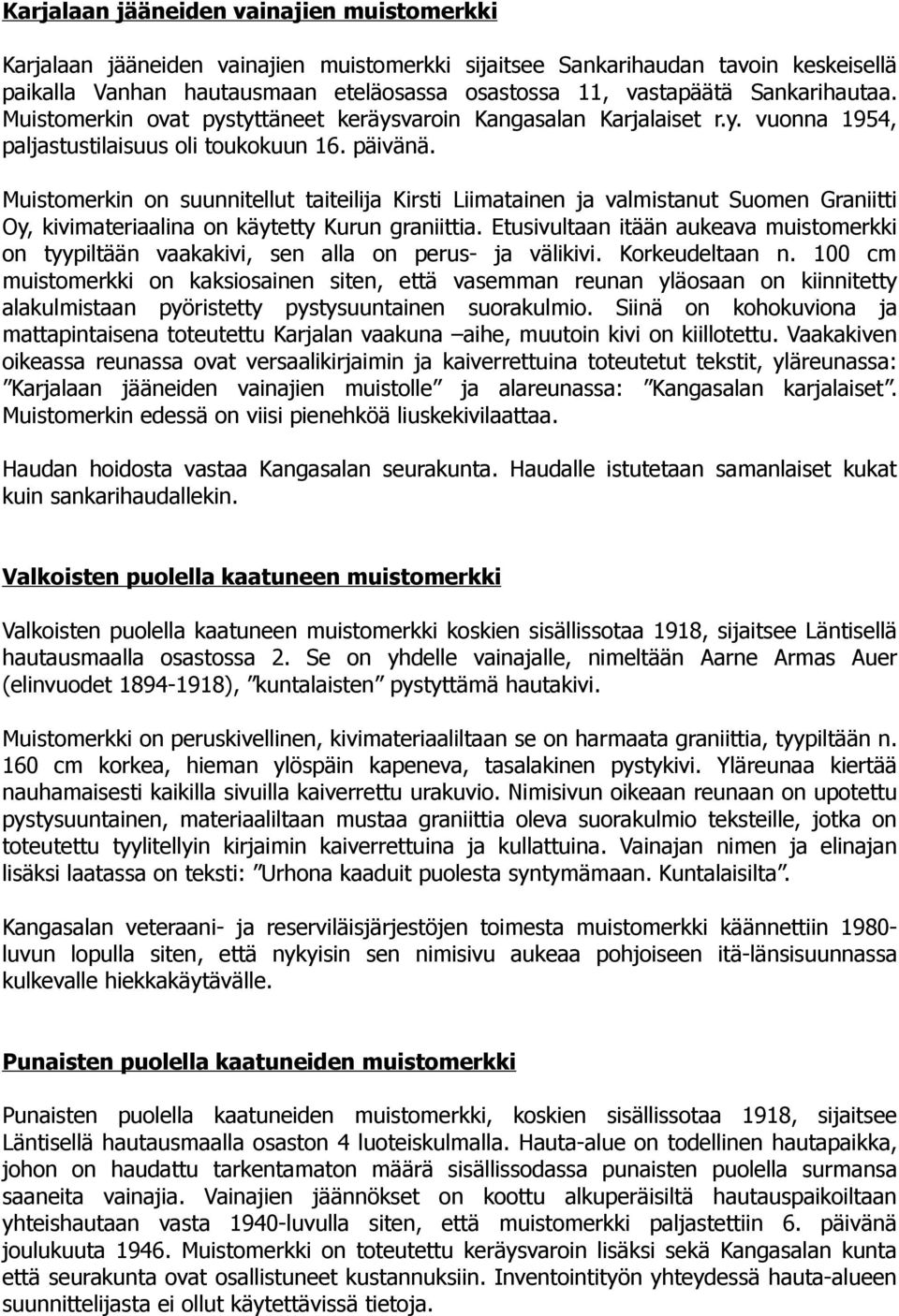 Muistomerkin on suunnitellut taiteilija Kirsti Liimatainen ja valmistanut Suomen Graniitti Oy, kivimateriaalina on käytetty Kurun graniittia.