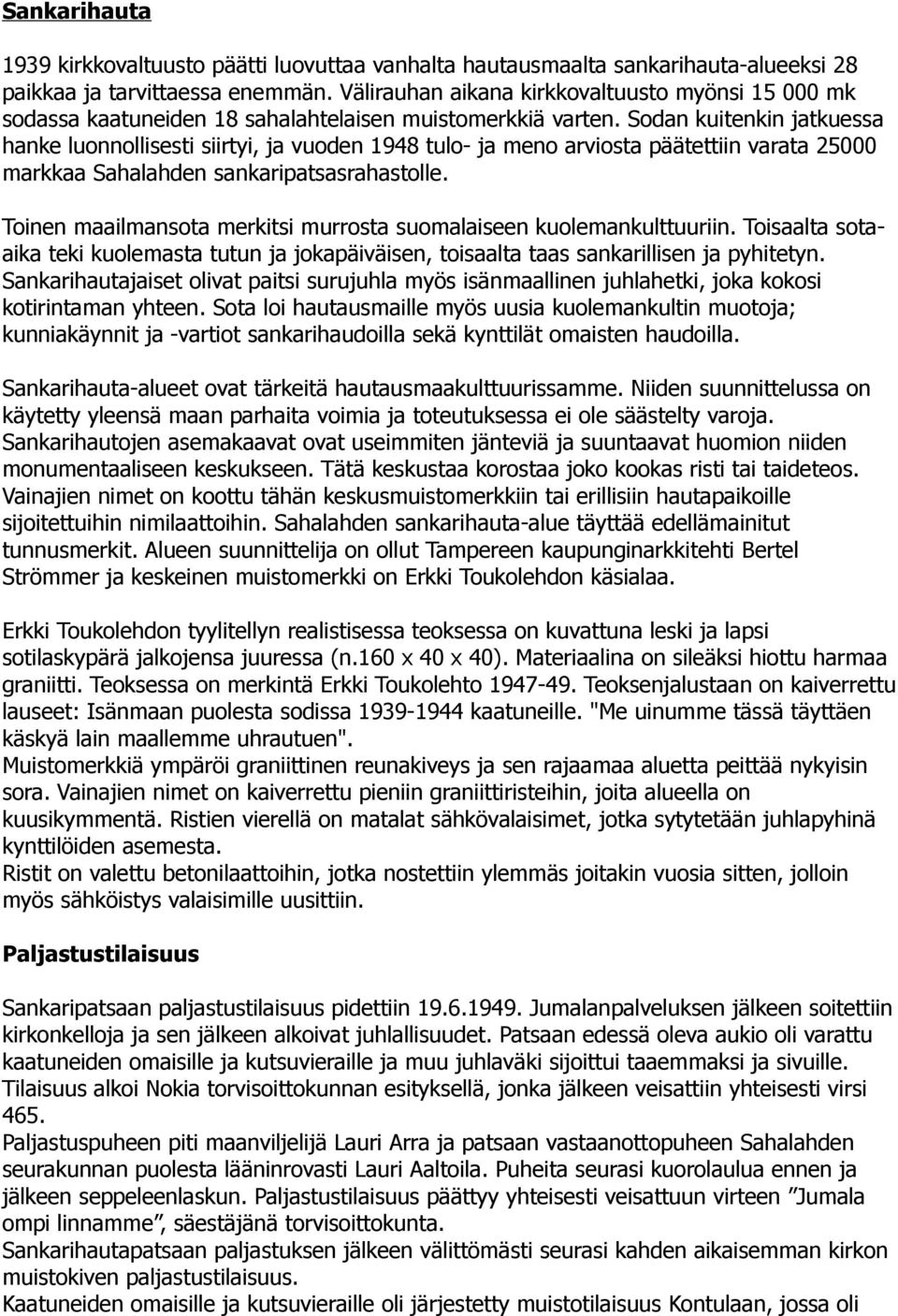 Sodan kuitenkin jatkuessa hanke luonnollisesti siirtyi, ja vuoden 1948 tulo- ja meno arviosta päätettiin varata 25000 markkaa Sahalahden sankaripatsasrahastolle.