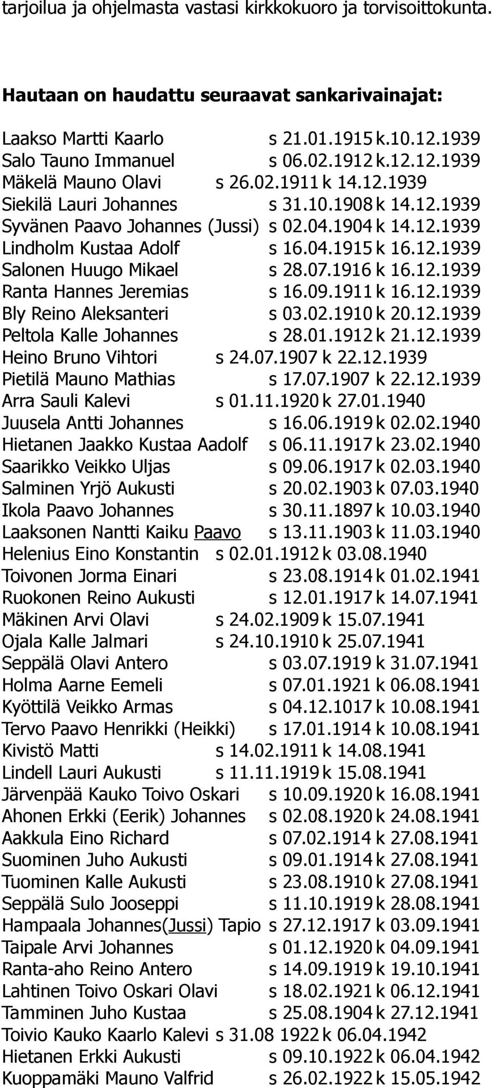07.1916 k 16.12.1939 Ranta Hannes Jeremias s 16.09.1911 k 16.12.1939 Bly Reino Aleksanteri s 03.02.1910 k 20.12.1939 Peltola Kalle Johannes s 28.01.1912 k 21.12.1939 Heino Bruno Vihtori s 24.07.1907 k 22.