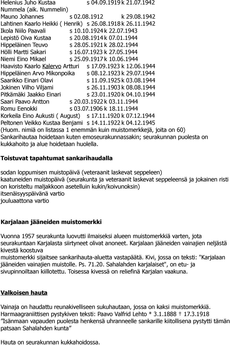 1944 Haavisto Kaarlo Kalervo Artturi s 17.09.1923 k 12.06.1944 Hippeläinen Arvo Mikonpoika s 08.12.1923 k 29.07.1944 Saarikko Einari Olavi s 11.09.1925 k 03.08.1944 Jokinen Vilho Viljami s 26.11.1903 k 08.