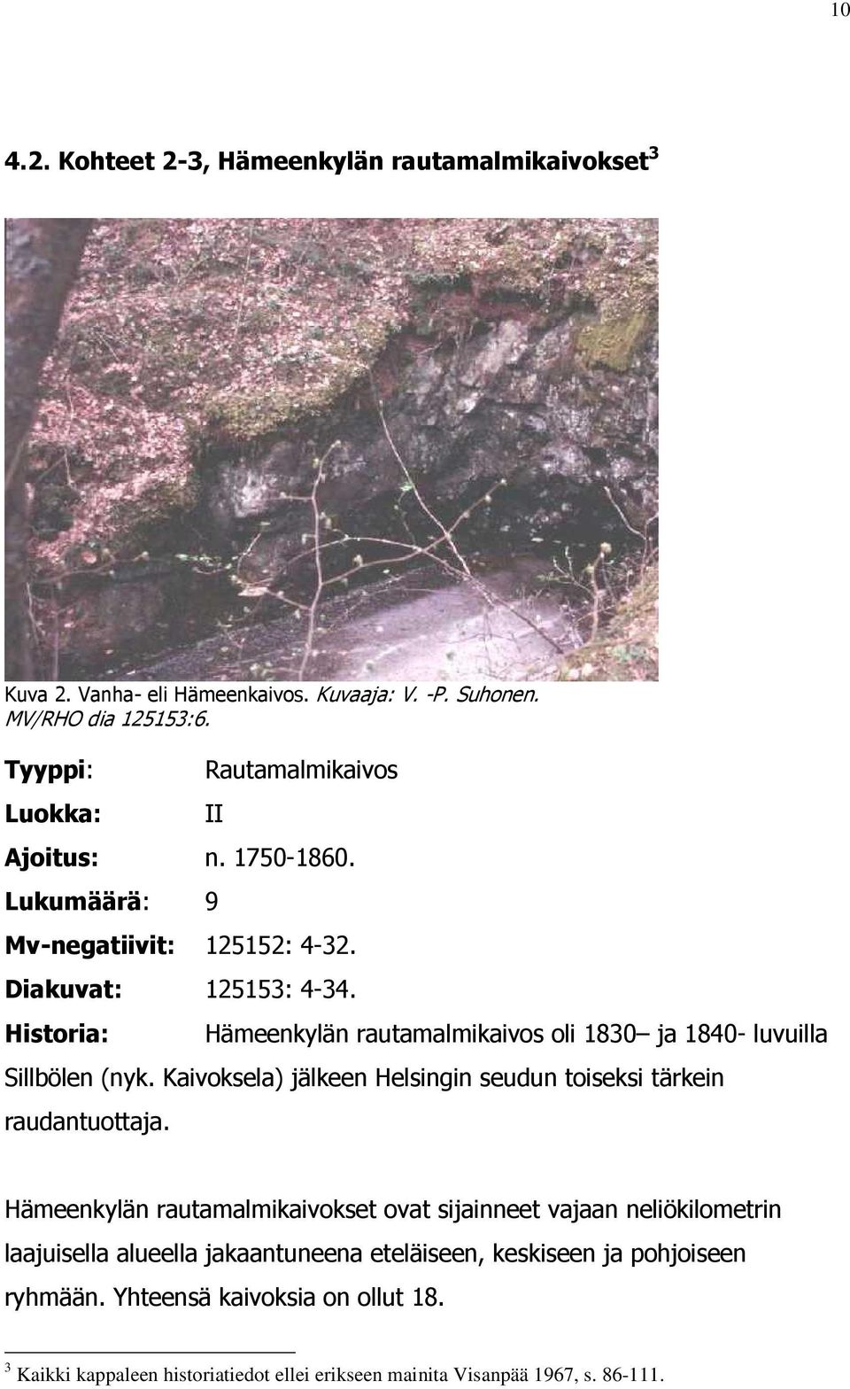 Historia: Hämeenkylän rautamalmikaivos oli 1830 ja 1840- luvuilla Sillbölen (nyk. Kaivoksela) jälkeen Helsingin seudun toiseksi tärkein raudantuottaja.
