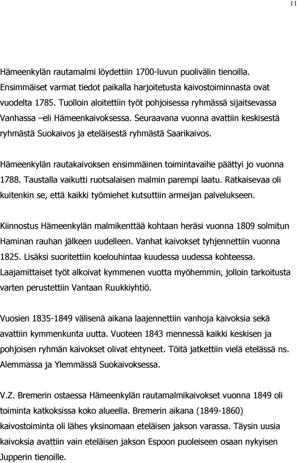 Hämeenkylän rautakaivoksen ensimmäinen toimintavaihe päättyi jo vuonna 1788. Taustalla vaikutti ruotsalaisen malmin parempi laatu.