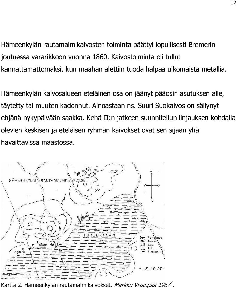 Hämeenkylän kaivosalueen eteläinen osa on jäänyt pääosin asutuksen alle, täytetty tai muuten kadonnut. Ainoastaan ns.