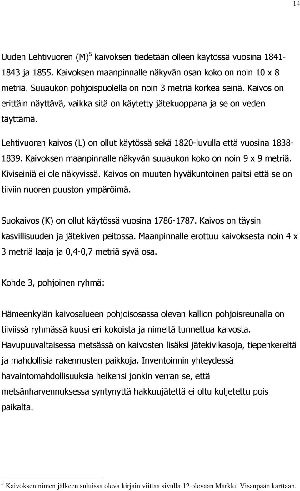 Lehtivuoren kaivos (L) on ollut käytössä sekä 1820-luvulla että vuosina 1838-1839. Kaivoksen maanpinnalle näkyvän suuaukon koko on noin 9 x 9 metriä. Kiviseiniä ei ole näkyvissä.