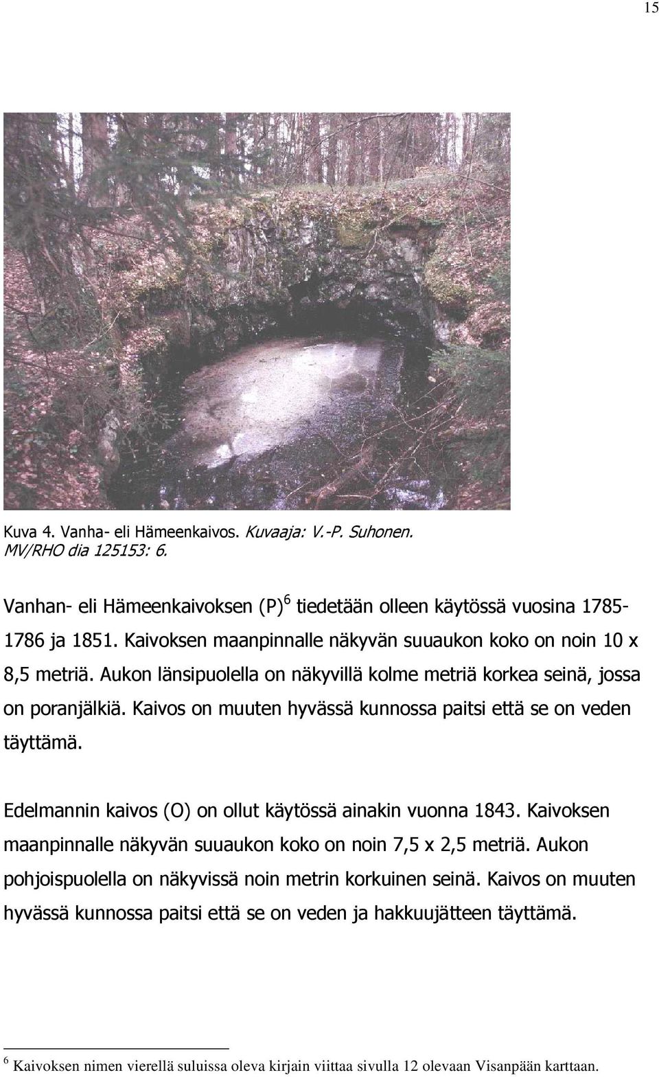Kaivos on muuten hyvässä kunnossa paitsi että se on veden täyttämä. Edelmannin kaivos (O) on ollut käytössä ainakin vuonna 1843.