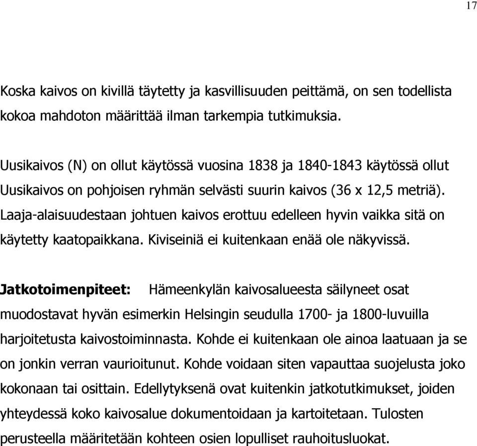 Laaja-alaisuudestaan johtuen kaivos erottuu edelleen hyvin vaikka sitä on käytetty kaatopaikkana. Kiviseiniä ei kuitenkaan enää ole näkyvissä.