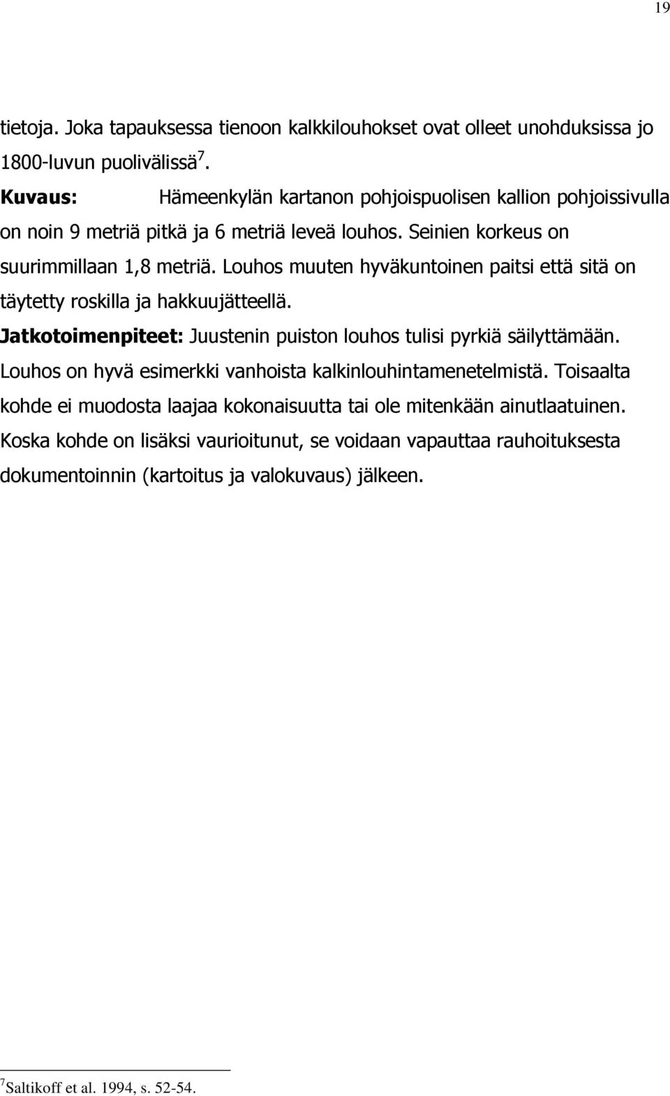 Louhos muuten hyväkuntoinen paitsi että sitä on täytetty roskilla ja hakkuujätteellä. Jatkotoimenpiteet: Juustenin puiston louhos tulisi pyrkiä säilyttämään.