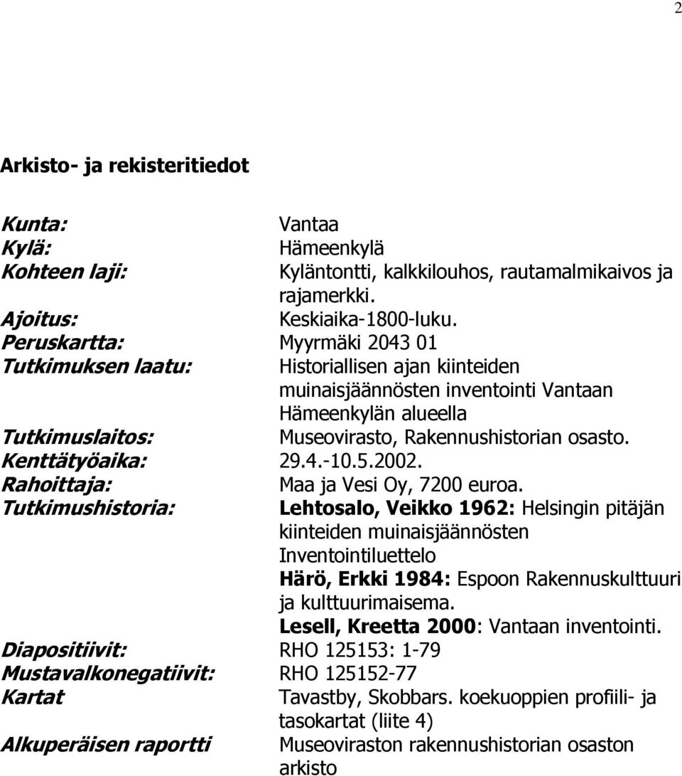 Kenttätyöaika: 29.4.-10.5.2002. Rahoittaja: Maa ja Vesi Oy, 7200 euroa.