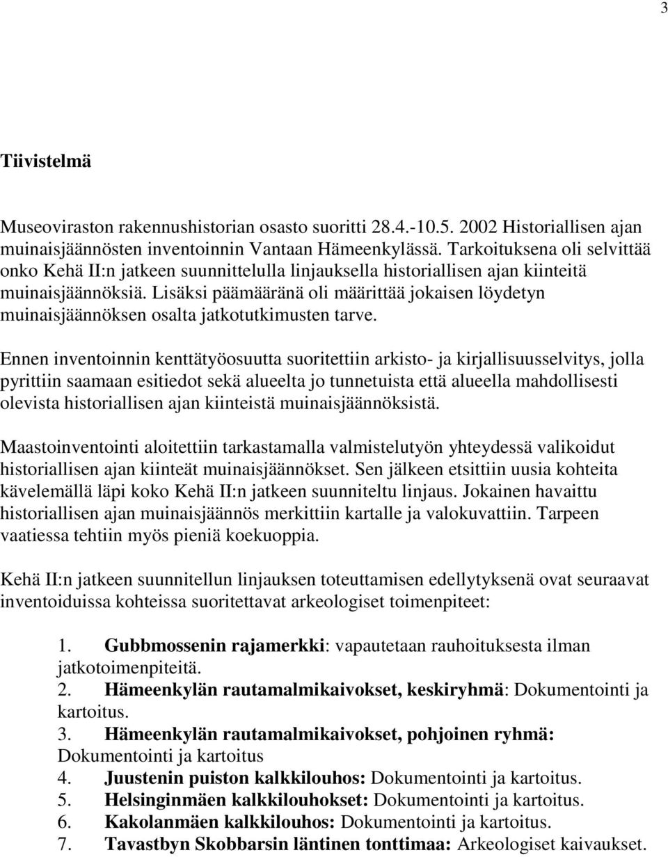 Lisäksi päämääränä oli määrittää jokaisen löydetyn muinaisjäännöksen osalta jatkotutkimusten tarve.