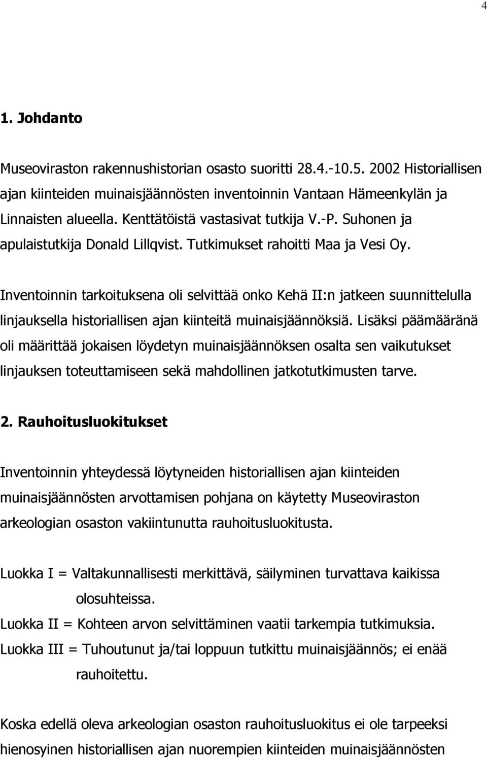 Inventoinnin tarkoituksena oli selvittää onko Kehä II:n jatkeen suunnittelulla linjauksella historiallisen ajan kiinteitä muinaisjäännöksiä.