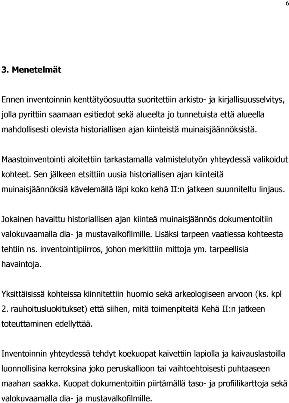 Sen jälkeen etsittiin uusia historiallisen ajan kiinteitä muinaisjäännöksiä kävelemällä läpi koko kehä II:n jatkeen suunniteltu linjaus.
