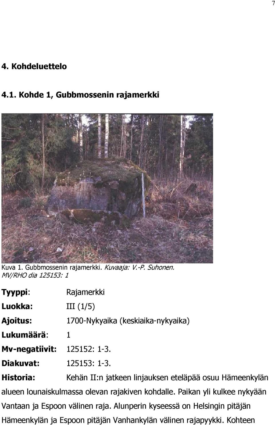 Historia: 1700-Nykyaika (keskiaika-nykyaika) Kehän II:n jatkeen linjauksen eteläpää osuu Hämeenkylän alueen lounaiskulmassa olevan rajakiven