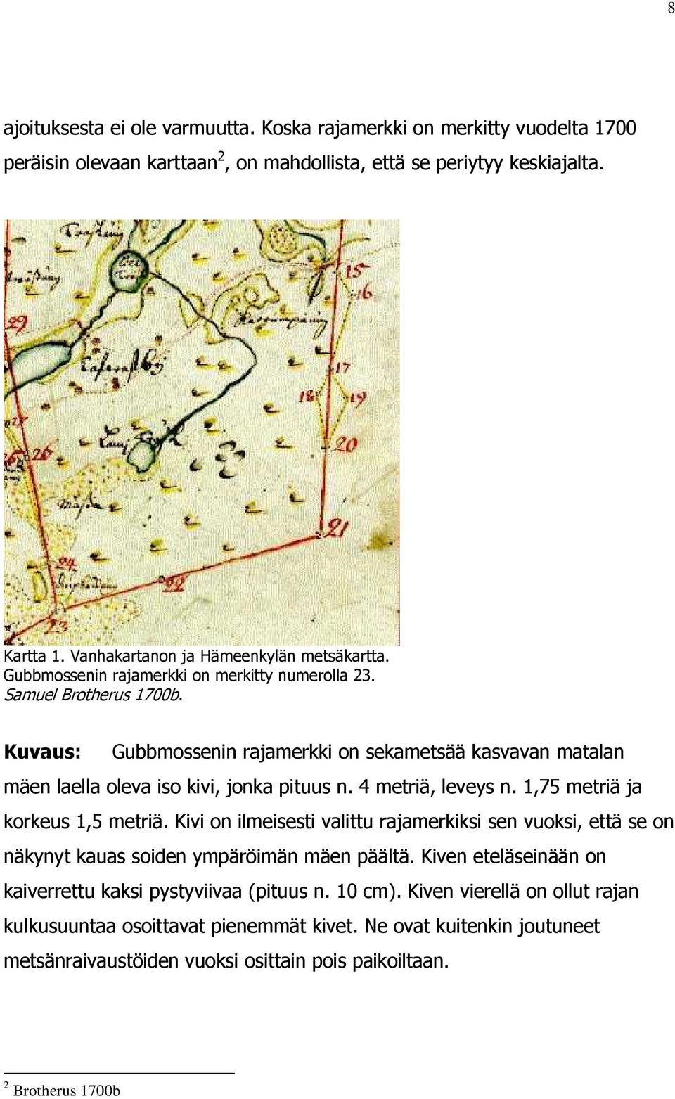 Kuvaus: Gubbmossenin rajamerkki on sekametsää kasvavan matalan mäen laella oleva iso kivi, jonka pituus n. 4 metriä, leveys n. 1,75 metriä ja korkeus 1,5 metriä.