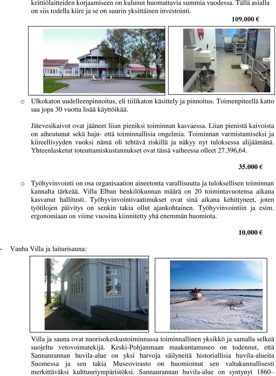 Liian pienistä kaivoista on aiheutunut sekä haju- että toiminnallisia ongelmia. Toiminnan varmistamiseksi ja kiireellisyyden vuoksi nämä oli tehtävä riskillä ja näkyy nyt tuloksessa alijäämänä.